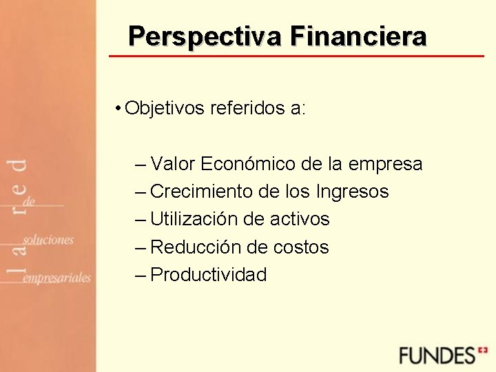 Perspectiva Financiera • Objetivos referidos a: – Valor Económico de la empresa – Crecimiento