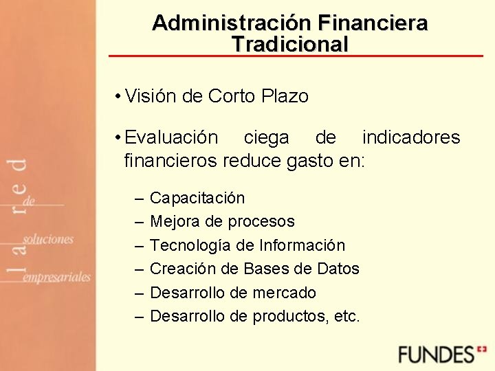 Administración Financiera Tradicional • Visión de Corto Plazo • Evaluación ciega de indicadores financieros