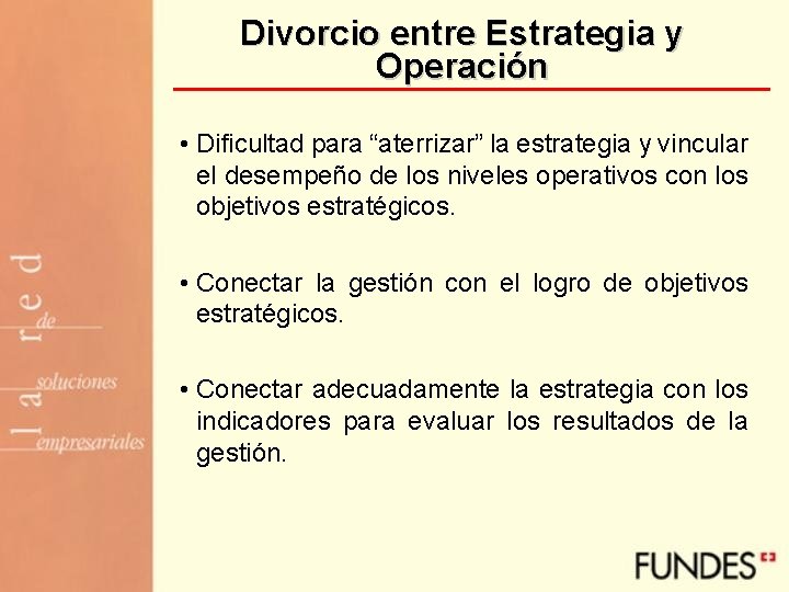 Divorcio entre Estrategia y Operación • Dificultad para “aterrizar” la estrategia y vincular el