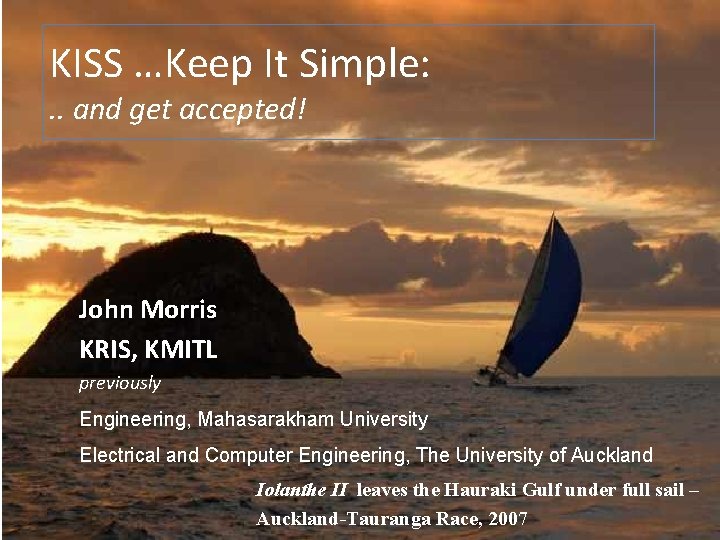 KISS …Keep It Simple: . . and get accepted! John Morris KRIS, KMITL previously KISS …Keep It Simple: . . and get accepted! John Morris KRIS, KMITL previously
