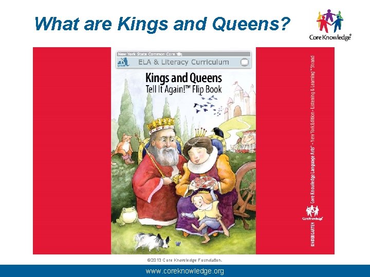 What are Kings and Queens? © 2013 Core Knowledge Foundation. www. coreknowledge. org 