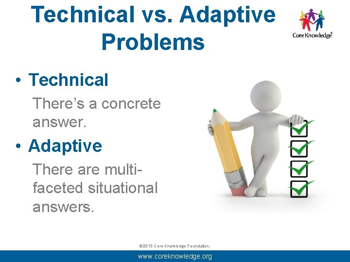 Technical vs. Adaptive Problems • Technical There’s a concrete answer. • Adaptive There are