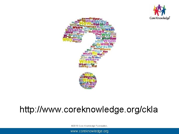 http: //www. coreknowledge. org/ckla © 2013 Core Knowledge Foundation. www. coreknowledge. org 