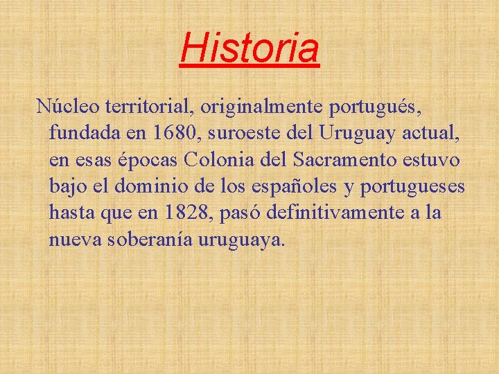 Historia Núcleo territorial, originalmente portugués, fundada en 1680, suroeste del Uruguay actual, en esas