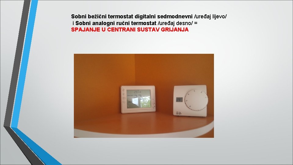 Sobni bežični termostat digitalni sedmodnevni /uređaj lijevo/ i Sobni analogni ručni termostat /uređaj desno/ Sobni bežični termostat digitalni sedmodnevni /uređaj lijevo/ i Sobni analogni ručni termostat /uređaj desno/
