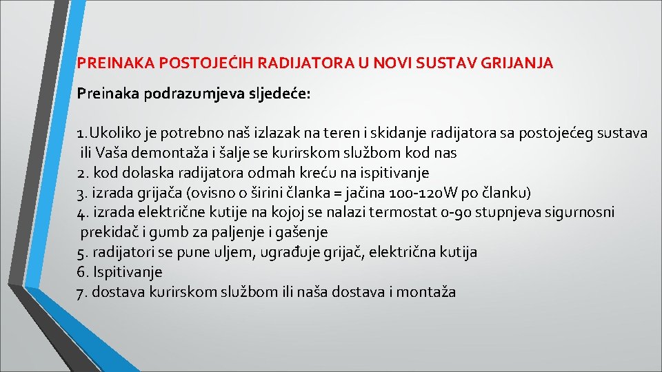 PREINAKA POSTOJEĆIH RADIJATORA U NOVI SUSTAV GRIJANJA Preinaka podrazumjeva sljedeće: 1. Ukoliko je potrebno PREINAKA POSTOJEĆIH RADIJATORA U NOVI SUSTAV GRIJANJA Preinaka podrazumjeva sljedeće: 1. Ukoliko je potrebno