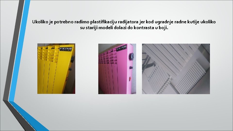 Ukoliko je potrebno radimo plastifikaciju radijatora jer kod ugradnje radne kutije ukoliko su stariji Ukoliko je potrebno radimo plastifikaciju radijatora jer kod ugradnje radne kutije ukoliko su stariji
