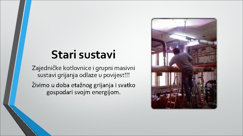 Stari sustavi Zajedničke kotlovnice i grupni masivni sustavi grijanja odlaze u povijest!!! Živimo u Stari sustavi Zajedničke kotlovnice i grupni masivni sustavi grijanja odlaze u povijest!!! Živimo u