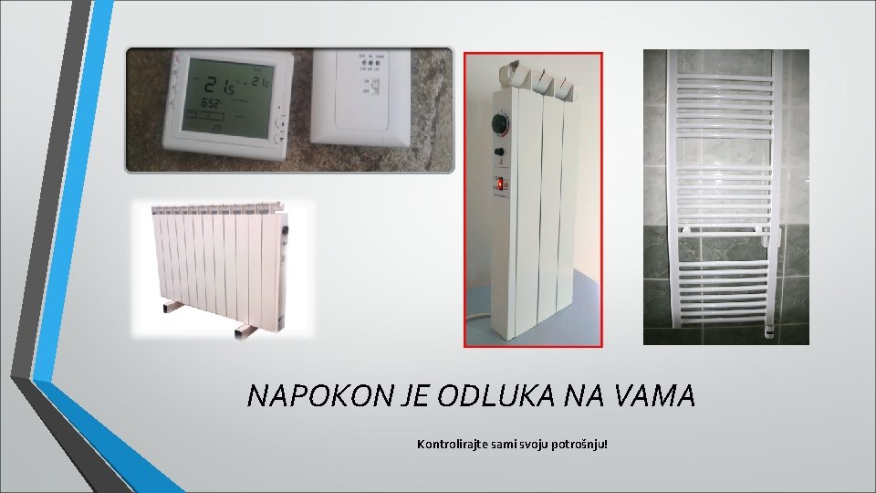 NAPOKON JE ODLUKA NA VAMA Kontrolirajte sami svoju potrošnju! NAPOKON JE ODLUKA NA VAMA Kontrolirajte sami svoju potrošnju!