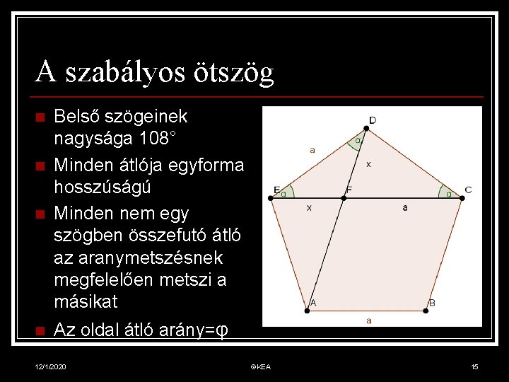 A szabályos ötszög n Belső szögeinek nagysága 108° Minden átlója egyforma hosszúságú Minden nem