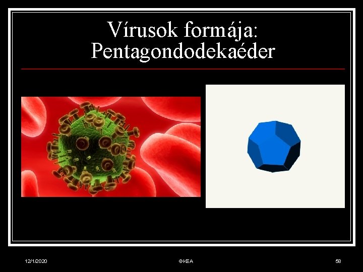 Vírusok formája: Pentagondodekaéder 12/1/2020 ©KEA 58 