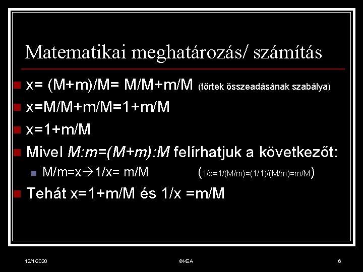 Matematikai meghatározás/ számítás x= (M+m)/M= M/M+m/M (törtek összeadásának szabálya) n x=M/M+m/M=1+m/M n x=1+m/M n