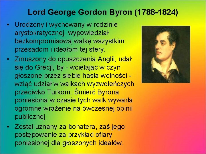 Lord George Gordon Byron (1788 -1824) • Urodzony i wychowany w rodzinie arystokratycznej, wypowiedział
