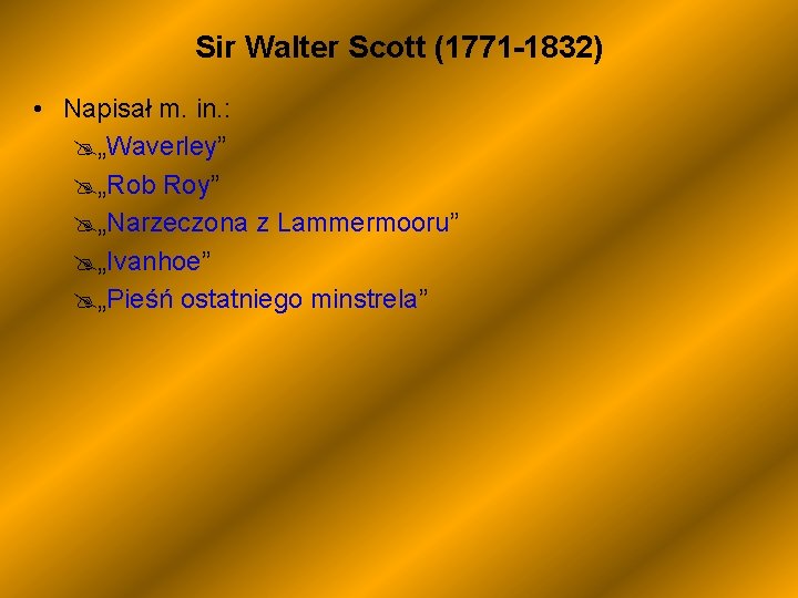 Sir Walter Scott (1771 -1832) • Napisał m. in. : „Waverley” „Rob Roy” „Narzeczona