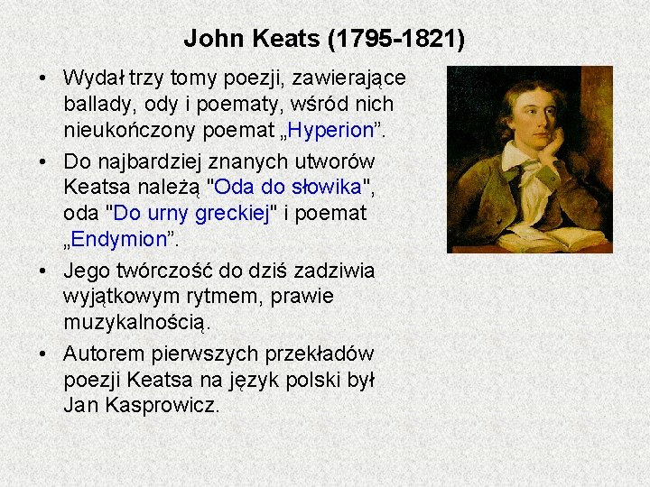 John Keats (1795 -1821) • Wydał trzy tomy poezji, zawierające ballady, ody i poematy,