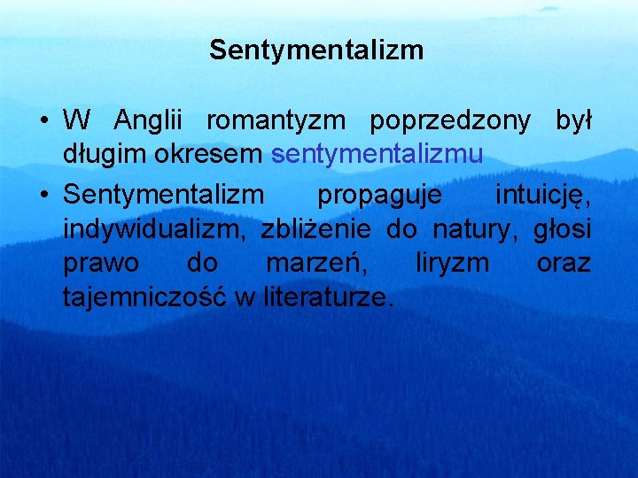 Sentymentalizm • W Anglii romantyzm poprzedzony był długim okresem sentymentalizmu • Sentymentalizm propaguje intuicję,