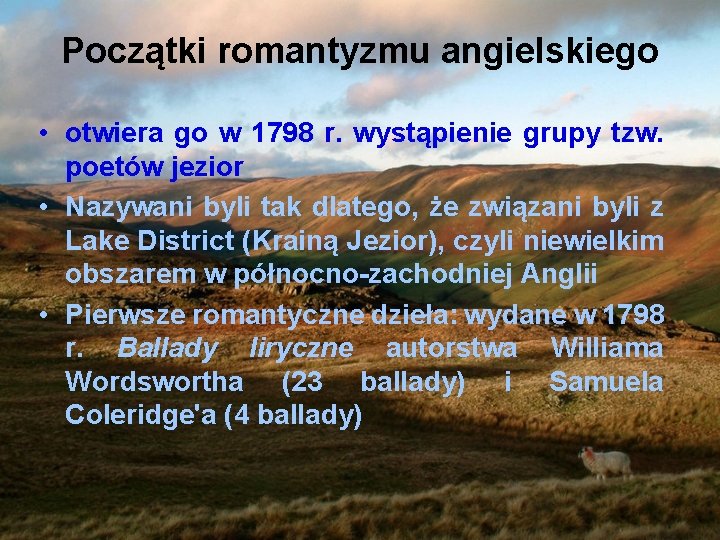 Początki romantyzmu angielskiego • otwiera go w 1798 r. wystąpienie grupy tzw. poetów jezior