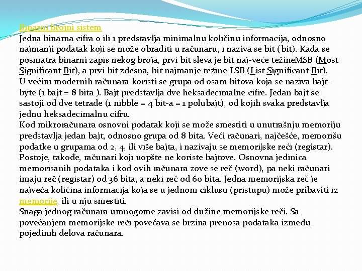 Binarni brojni sistem Jedna binarna cifra 0 ili 1 predstavlja minimalnu količinu informacija, odnosno