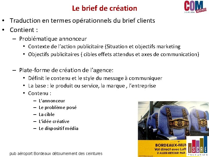 Le brief de création • Traduction en termes opérationnels du brief clients • Contient Le brief de création • Traduction en termes opérationnels du brief clients • Contient