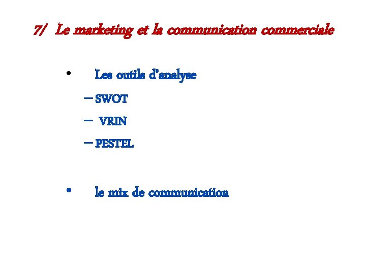 7/ Le marketing et la communication commerciale • Les outils d’analyse – SWOT – 7/ Le marketing et la communication commerciale • Les outils d’analyse – SWOT –