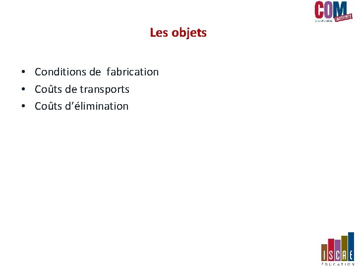 Les objets • Conditions de fabrication • Coûts de transports • Coûts d’élimination Les objets • Conditions de fabrication • Coûts de transports • Coûts d’élimination