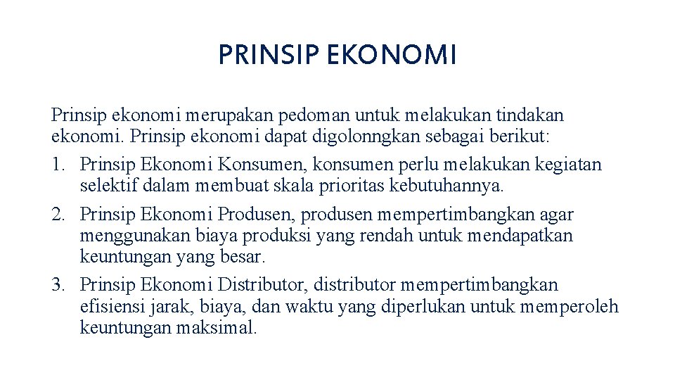 PRINSIP EKONOMI Prinsip ekonomi merupakan pedoman untuk melakukan tindakan ekonomi. Prinsip ekonomi dapat digolonngkan