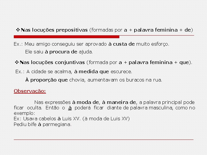 Nas locuções prepositivas (formadas por a + palavra feminina + de) Ex. : Nas locuções prepositivas (formadas por a + palavra feminina + de) Ex. :