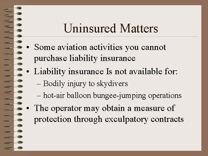 Uninsured Matters • Some aviation activities you cannot purchase liability insurance • Liability insurance