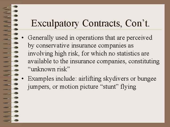 Exculpatory Contracts, Con’t. • Generally used in operations that are perceived by conservative insurance