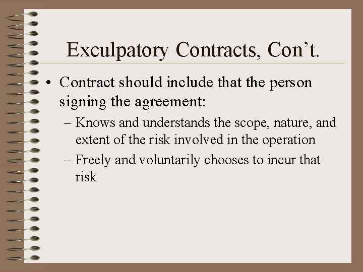 Exculpatory Contracts, Con’t. • Contract should include that the person signing the agreement: –