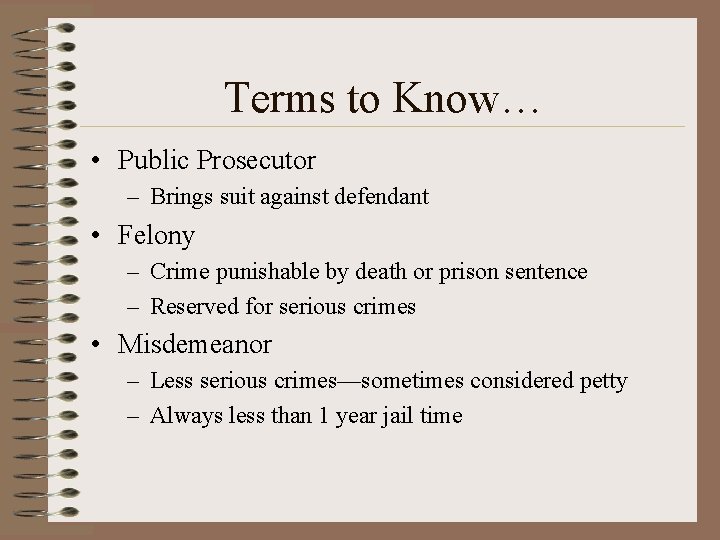 Terms to Know… • Public Prosecutor – Brings suit against defendant • Felony –