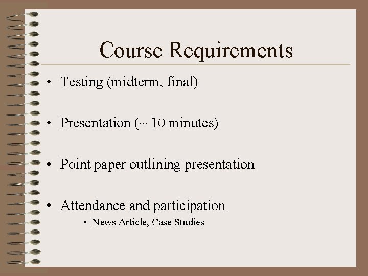 Course Requirements • Testing (midterm, final) • Presentation (~ 10 minutes) • Point paper