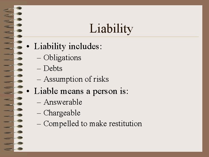 Liability • Liability includes: – Obligations – Debts – Assumption of risks • Liable Liability • Liability includes: – Obligations – Debts – Assumption of risks • Liable