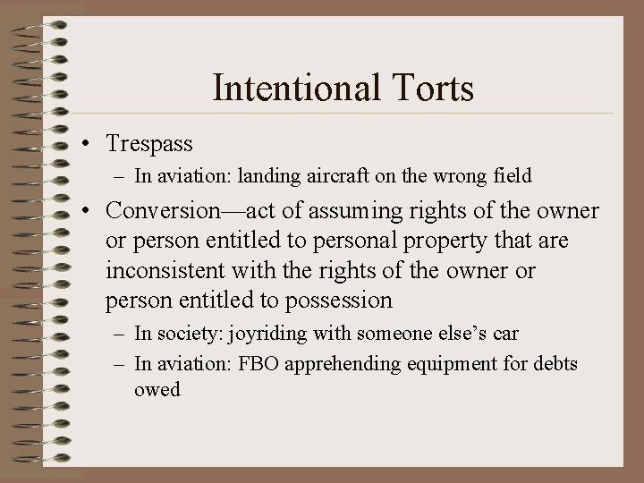 Intentional Torts • Trespass – In aviation: landing aircraft on the wrong field •