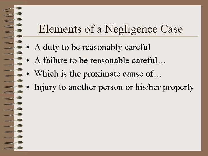 Elements of a Negligence Case • • A duty to be reasonably careful A