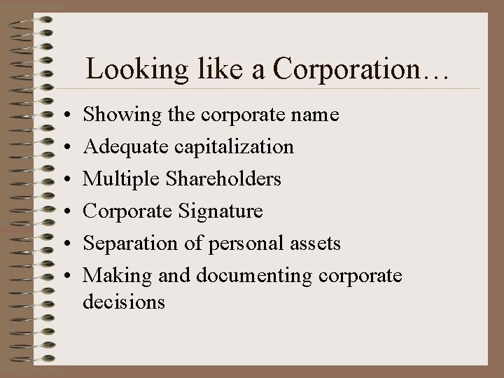 Looking like a Corporation… • • • Showing the corporate name Adequate capitalization Multiple Looking like a Corporation… • • • Showing the corporate name Adequate capitalization Multiple