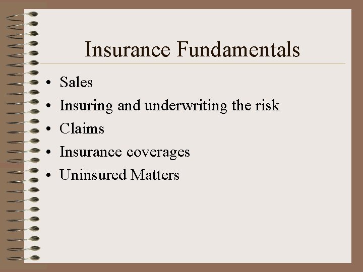 Insurance Fundamentals • • • Sales Insuring and underwriting the risk Claims Insurance coverages