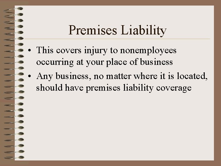 Premises Liability • This covers injury to nonemployees occurring at your place of business