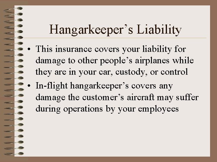 Hangarkeeper’s Liability • This insurance covers your liability for damage to other people’s airplanes