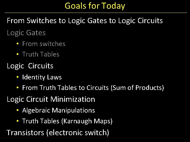 Goals for Today From Switches to Logic Gates to Logic Circuits Logic Gates •