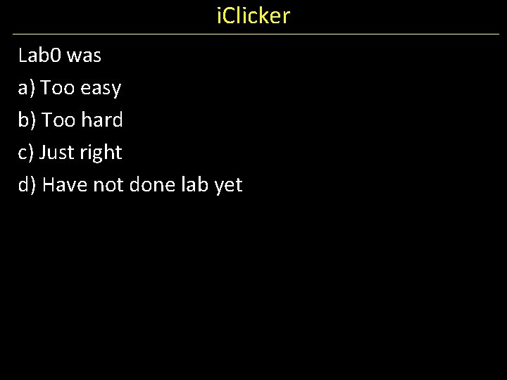 i. Clicker Lab 0 was a) Too easy b) Too hard c) Just right