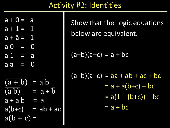 Activity #2: Identities Show that the Logic equations below are equivalent. (a+b)(a+c) = a