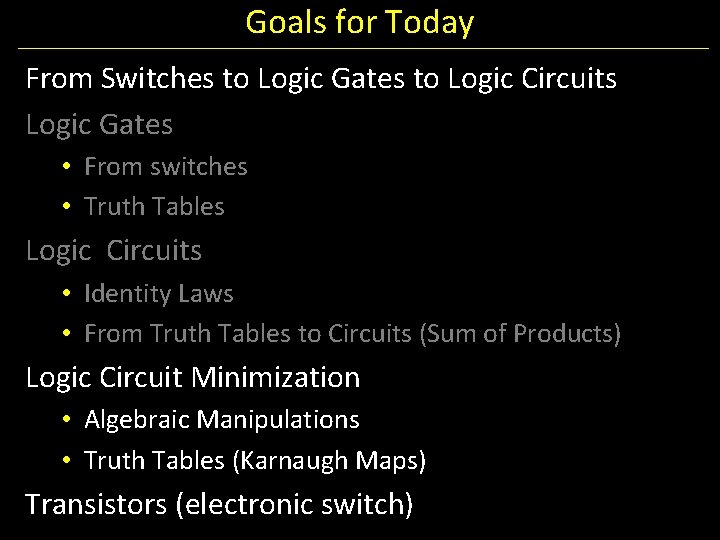 Goals for Today From Switches to Logic Gates to Logic Circuits Logic Gates •