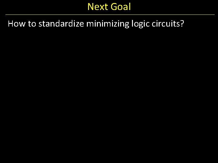 Next Goal How to standardize minimizing logic circuits? 
