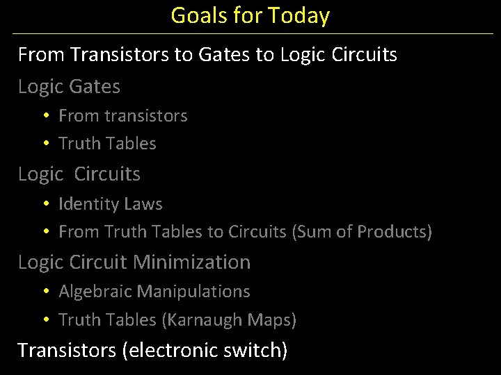 Goals for Today From Transistors to Gates to Logic Circuits Logic Gates • From