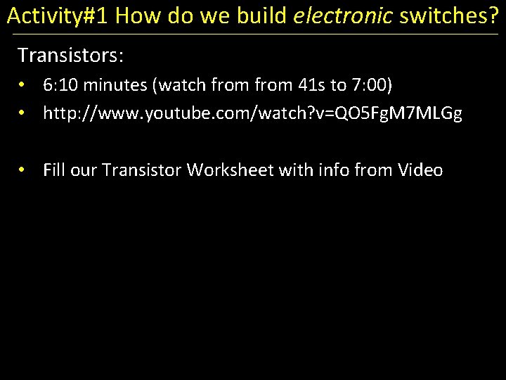 Activity#1 How do we build electronic switches? Transistors: • 6: 10 minutes (watch from