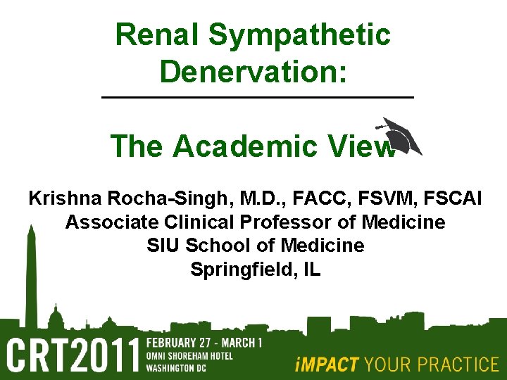 Renal Sympathetic Denervation: The Academic View Krishna Rocha-Singh, M. D. , FACC, FSVM, FSCAI