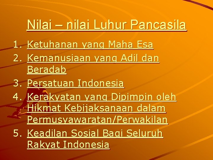 Nilai – nilai Luhur Pancasila 1. Ketuhanan yang Maha Esa 2. Kemanusiaan yang Adil