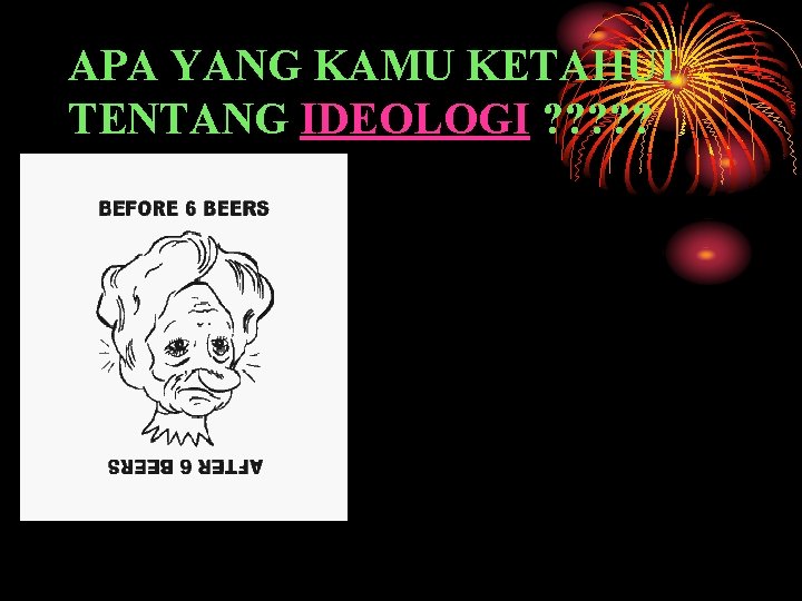 APA YANG KAMU KETAHUI TENTANG IDEOLOGI ? ? ? 