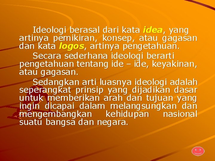 Ideologi berasal dari kata idea, yang artinya pemikiran, konsep, atau gagasan dan kata logos,